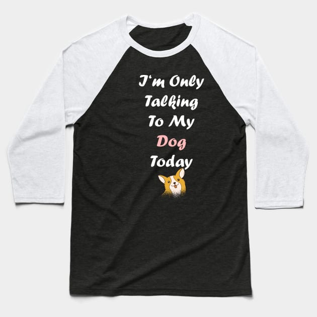 I'm Only Talking To My Dog Baseball T-Shirt by SinBle